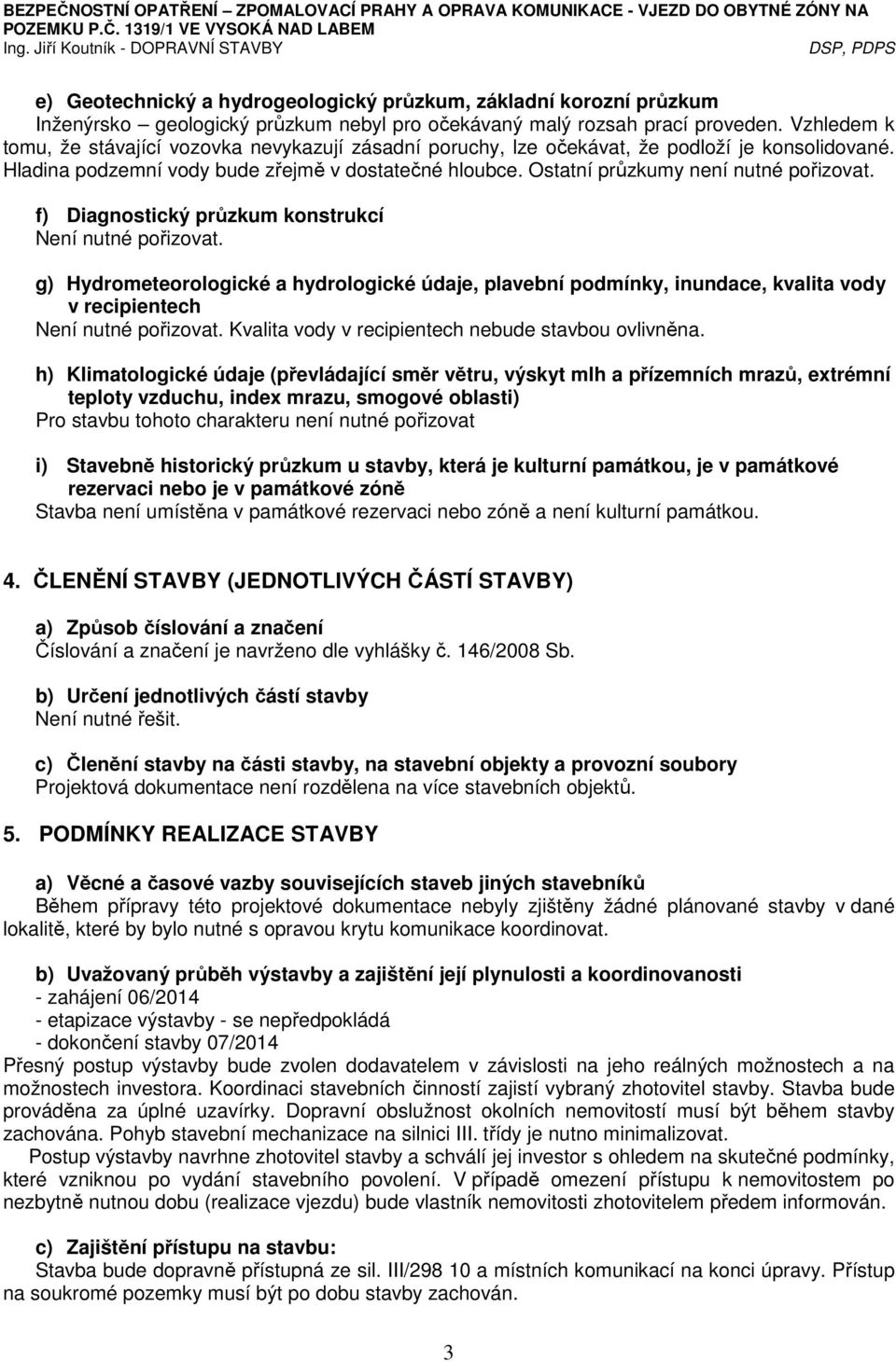 Ostatní průzkumy není nutné pořizovat. f) Diagnostický průzkum konstrukcí Není nutné pořizovat.