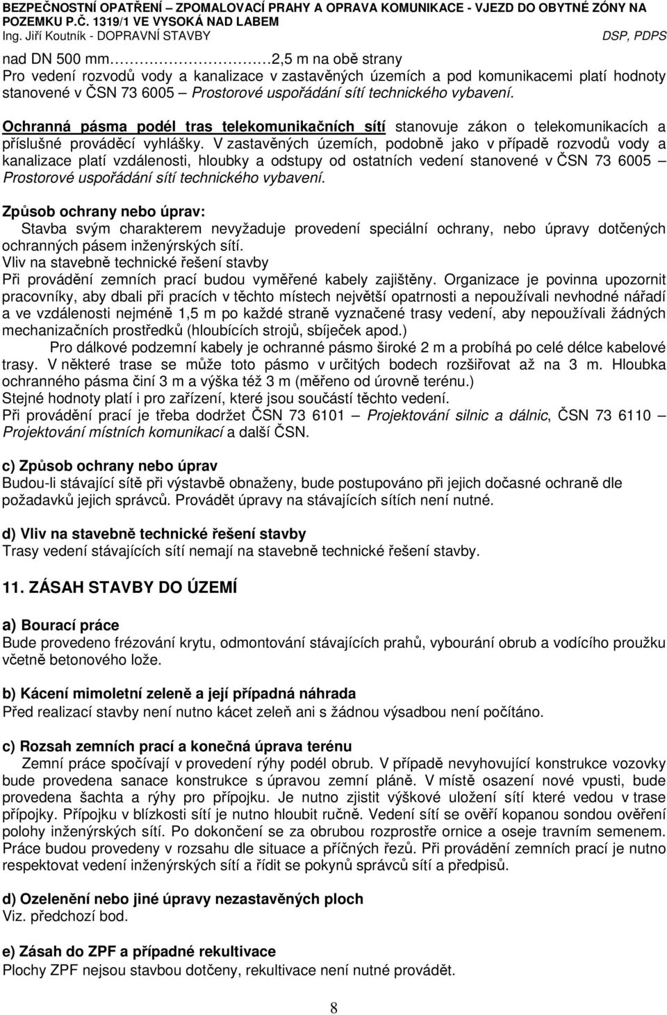 V zastavěných územích, podobně jako v případě rozvodů vody a kanalizace platí vzdálenosti, hloubky a odstupy od ostatních vedení stanovené v ČSN 73 6005 Prostorové uspořádání sítí technického