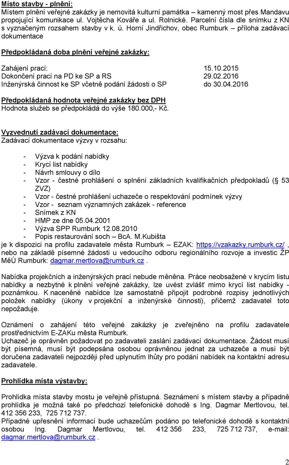 2015 Dokončení prací na PD ke SP a RS 29.02.2016 Inženýrská činnost ke SP včetně podání žádosti o SP do 30.04.