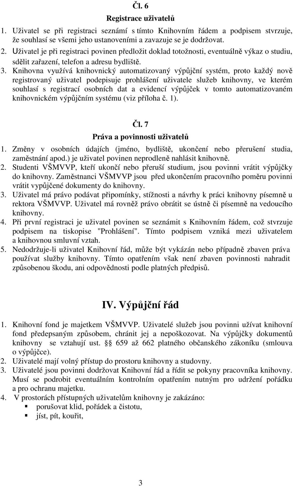 Knihovna využívá knihovnický automatizovaný výpůjční systém, proto každý nově registrovaný uživatel podepisuje prohlášení uživatele služeb knihovny, ve kterém souhlasí s registrací osobních dat a