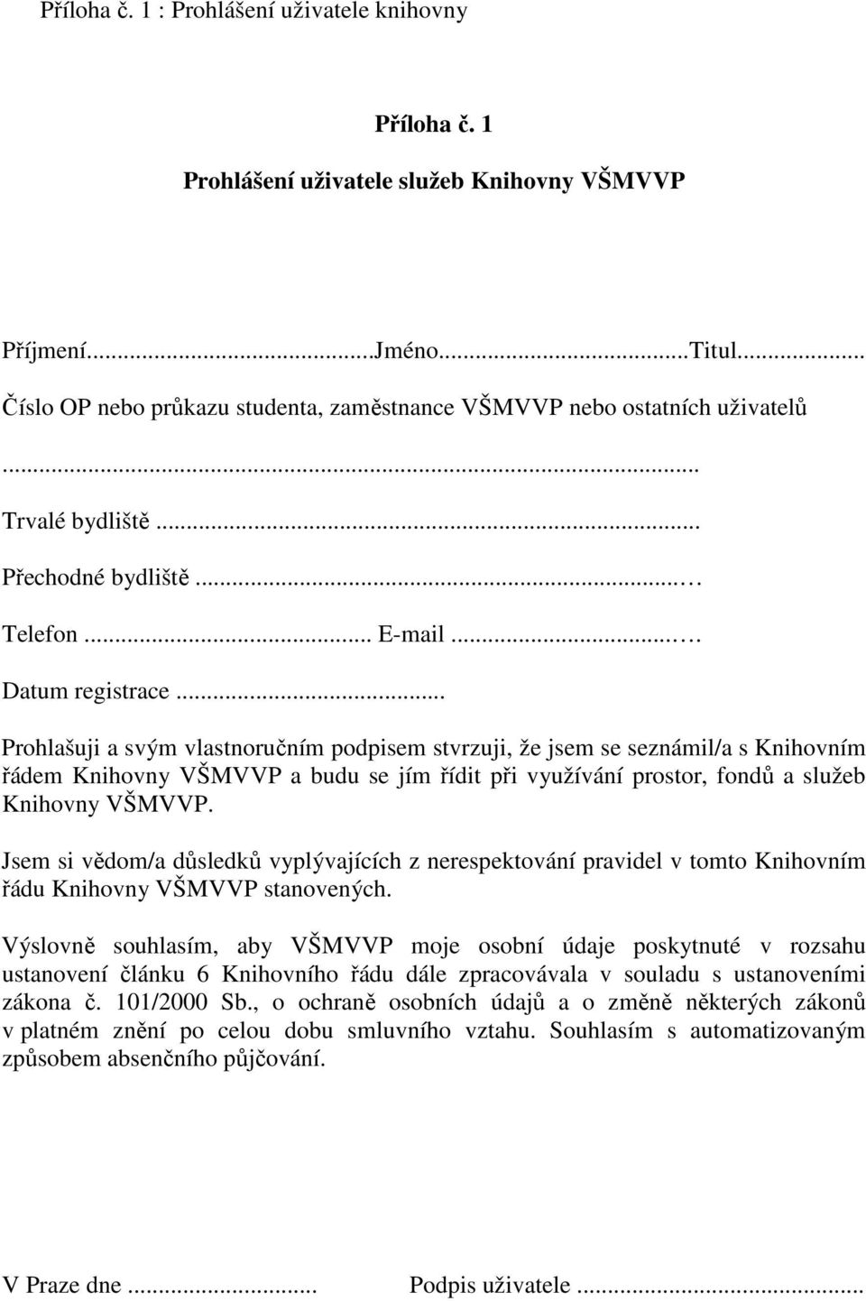 .. Prohlašuji a svým vlastnoručním podpisem stvrzuji, že jsem se seznámil/a s Knihovním řádem Knihovny VŠMVVP a budu se jím řídit při využívání prostor, fondů a služeb Knihovny VŠMVVP.