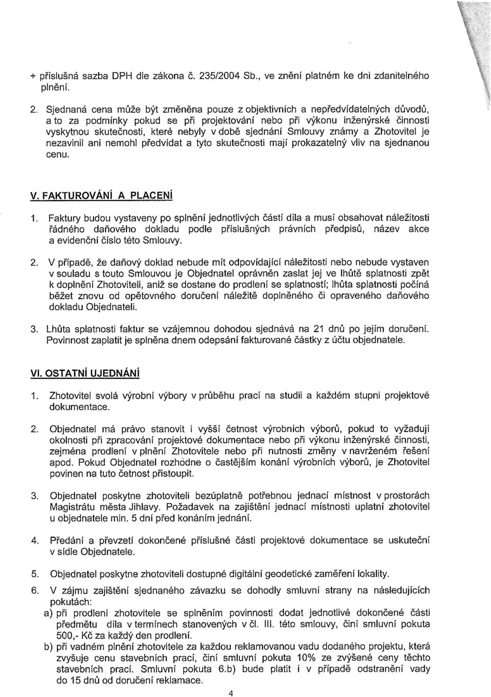 době sjednání Smlouvy známy a Zhotovitel je nezavinil ani nemohl předvídat a tyto skutečnosti mají prokazatelný vliv na sjednanou cenu. V. FAKTUROVÁNI A PLACENÍ 1.
