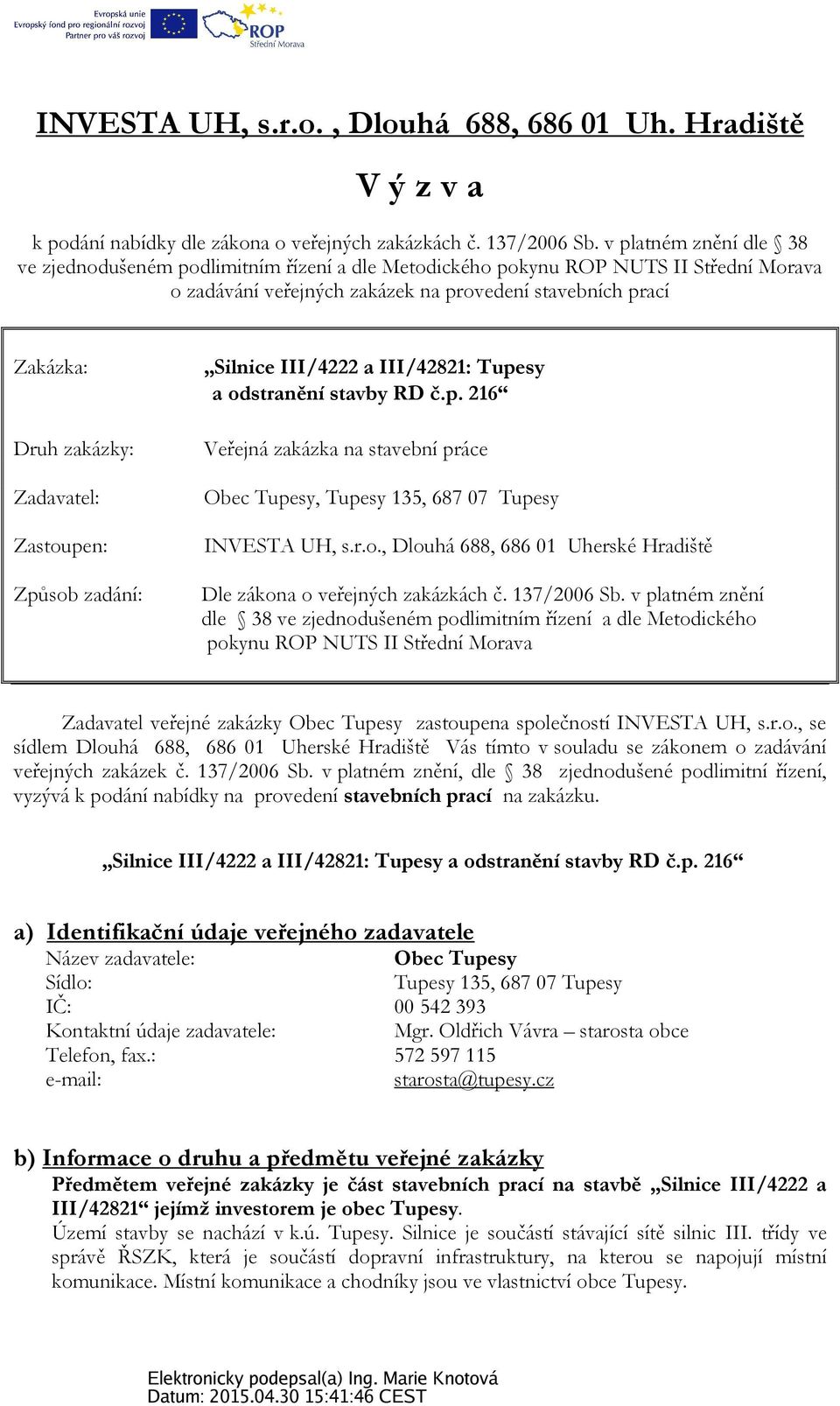 Zadavatel: Zastoupen: Způsob zadání: Silnice III/4222 a III/42821: Tupesy a odstranění stavby RD č.p. 216 Veřejná zakázka na stavební práce Obec Tupesy, Tupesy 135, 687 07 Tupesy INVESTA UH, s.r.o., Dlouhá 688, 686 01 Uherské Hradiště Dle zákona o veřejných zakázkách č.