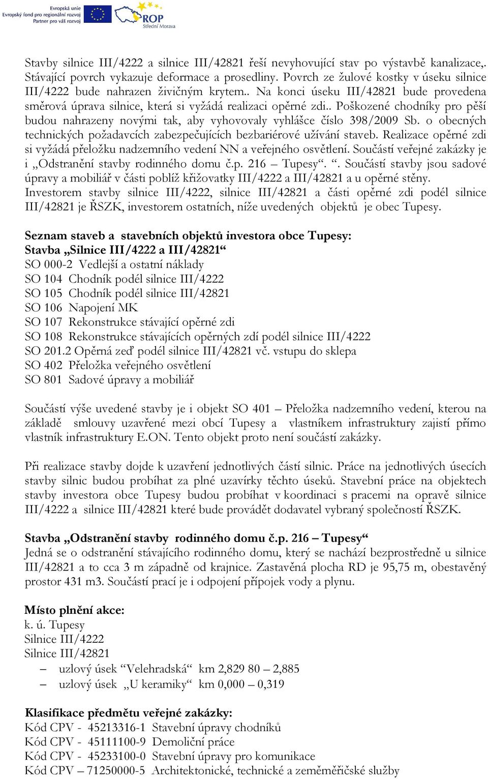 . Poškozené chodníky pro pěší budou nahrazeny novými tak, aby vyhovovaly vyhlášce číslo 398/2009 Sb. o obecných technických požadavcích zabezpečujících bezbariérové užívání staveb.