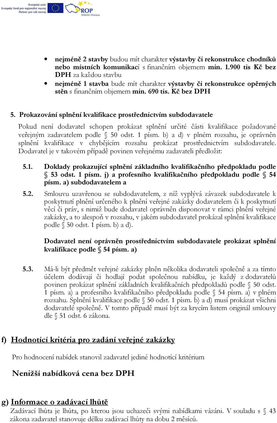 Prokazování splnění kvalifikace prostřednictvím subdodavatele Pokud není dodavatel schopen prokázat splnění určité části kvalifikace požadované veřejným zadavatelem podle 50 odst. 1 písm.