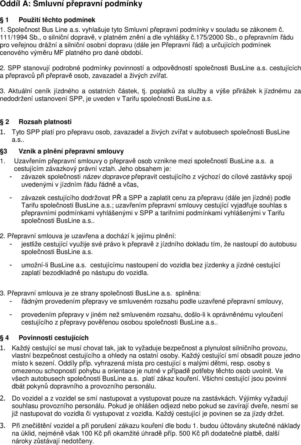 , o přepravním řádu pro veřejnou drážní a silniční osobní dopravu (dále jen Přepravní řád) a určujících podmínek cenového výměru MF platného pro dané období. 2.