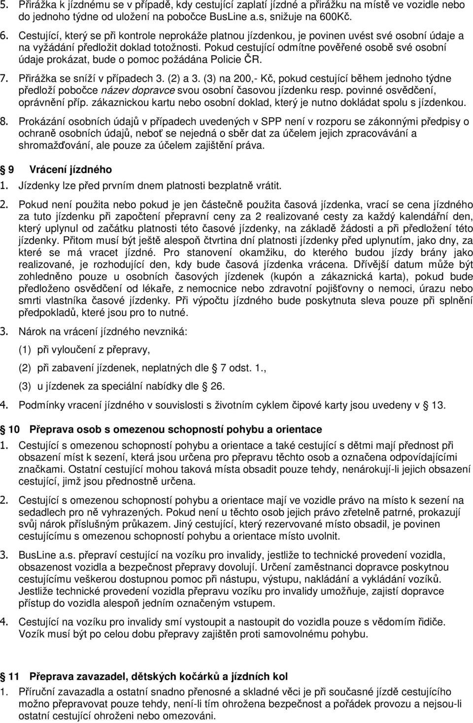 Pokud cestující odmítne pověřené osobě své osobní údaje prokázat, bude o pomoc požádána Policie ČR. 7. Přirážka se sníží v případech 3. (2) a 3.