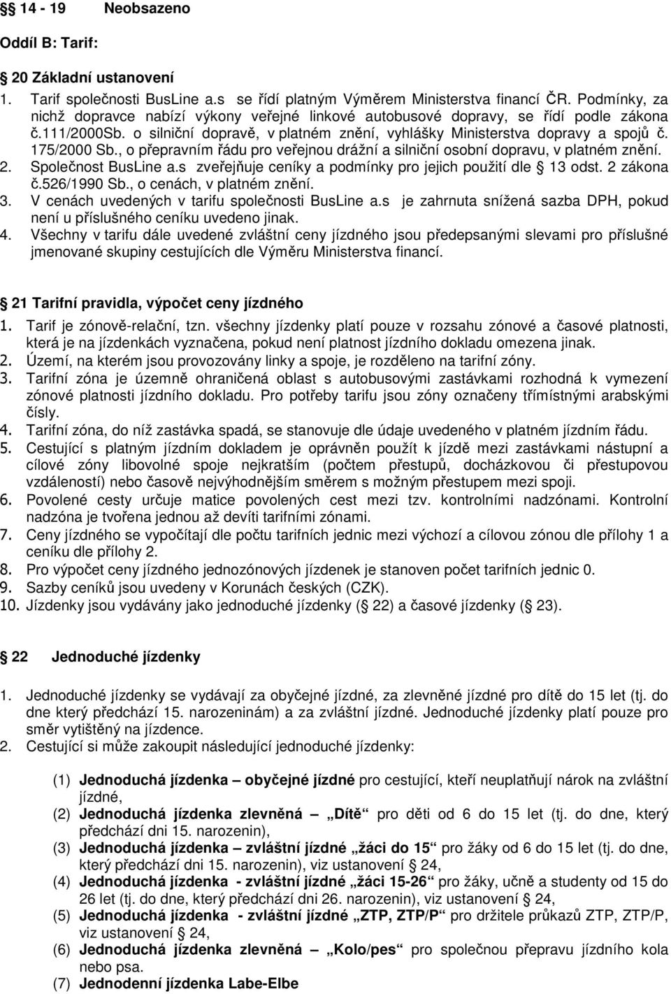 175/2000 Sb., o přepravním řádu pro veřejnou drážní a silniční osobní dopravu, v platném znění. 2. Společnost BusLine a.s zveřejňuje ceníky a podmínky pro jejich použití dle 13 odst. 2 zákona č.