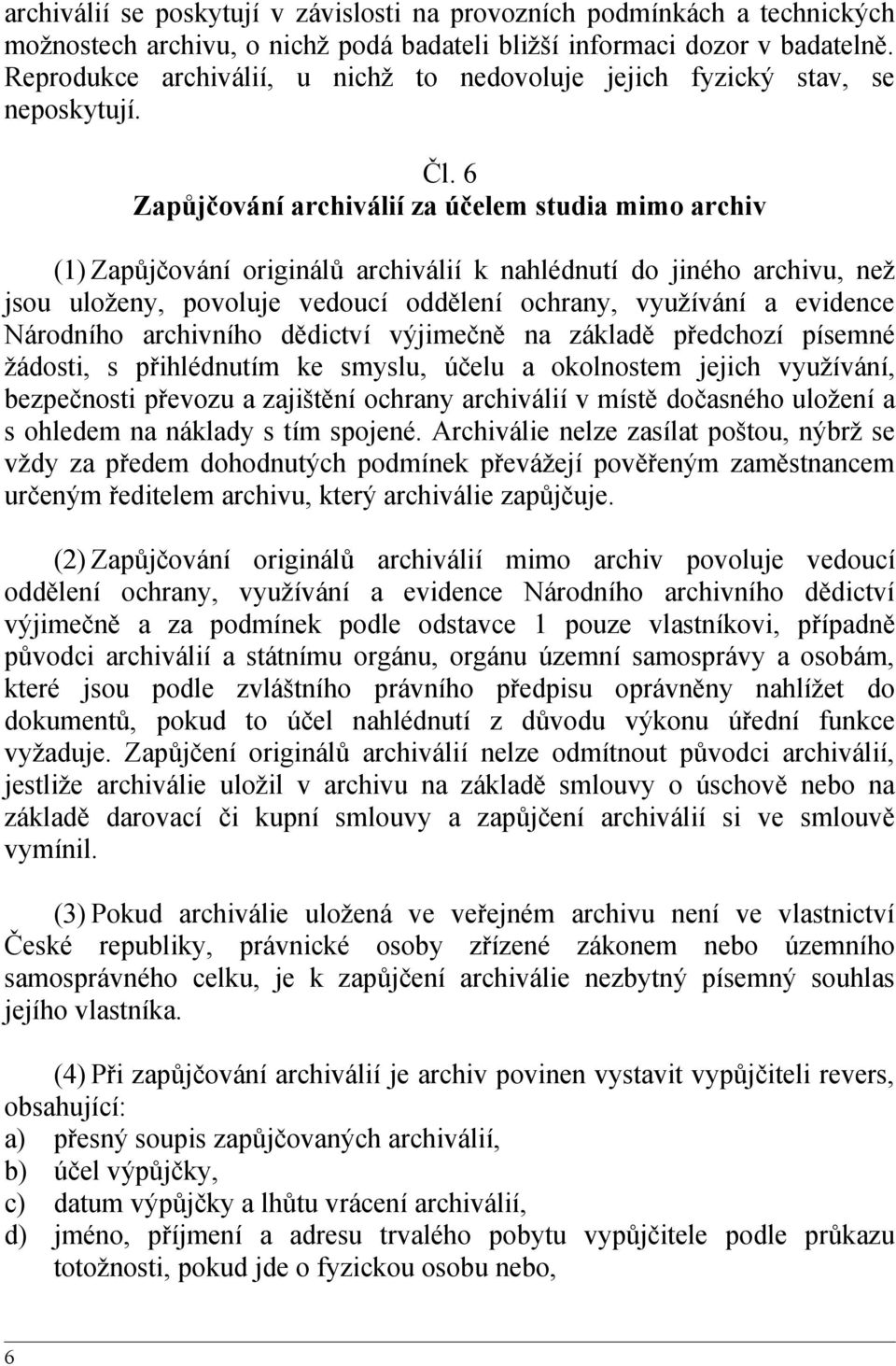 6 Zapůjčování archiválií za účelem studia mimo archiv (1) Zapůjčování originálů archiválií k nahlédnutí do jiného archivu, než jsou uloženy, povoluje vedoucí oddělení ochrany, využívání a evidence