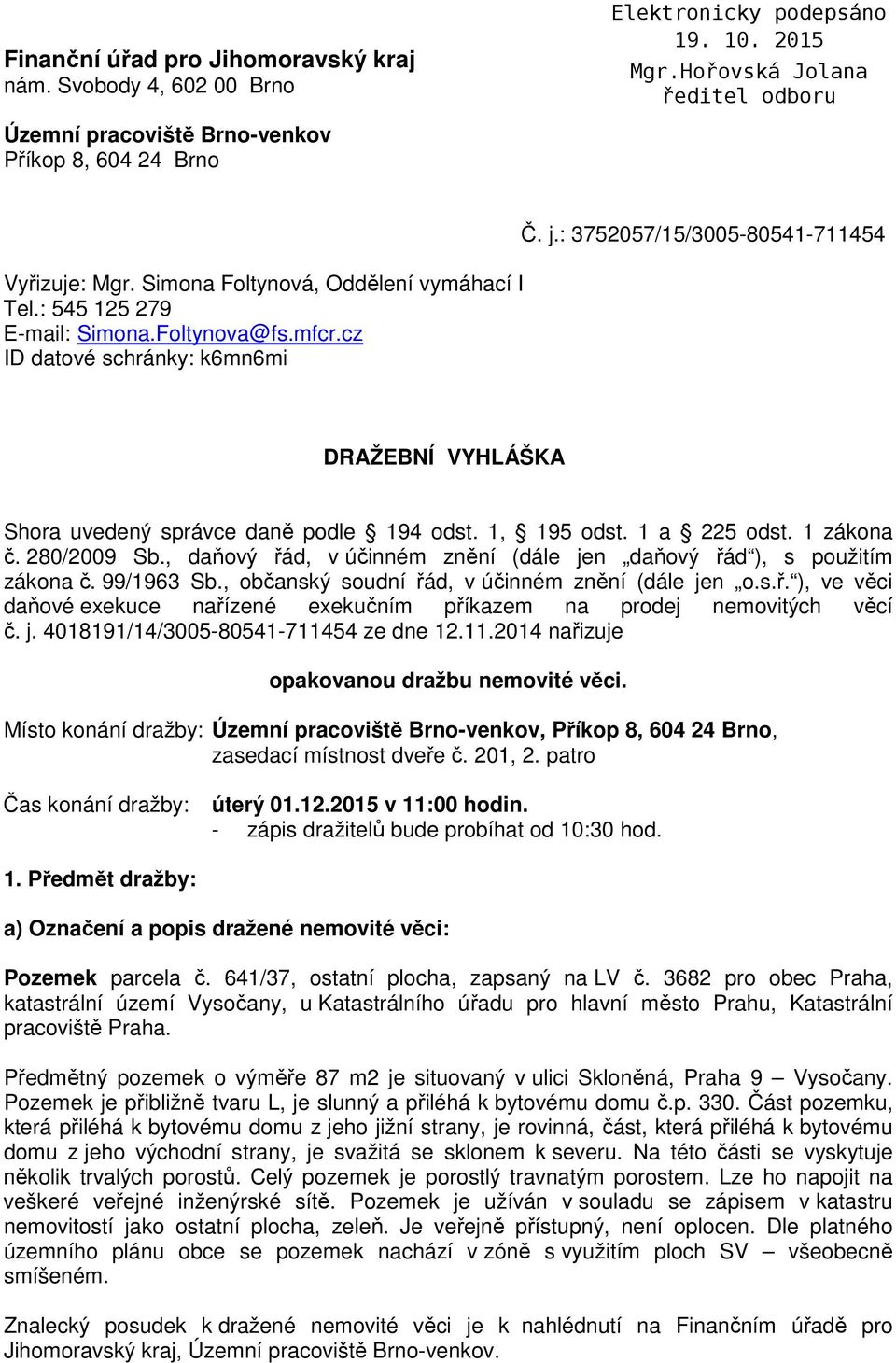 1 a 225 odst. 1 zákona č. 280/2009 Sb., daňový řád, v účinném znění (dále jen daňový řád ), s použitím zákona č. 99/1963 Sb., občanský soudní řád, v účinném znění (dále jen o.s.ř. ), ve věci daňové exekuce nařízené exekučním příkazem na prodej nemovitých věcí č.