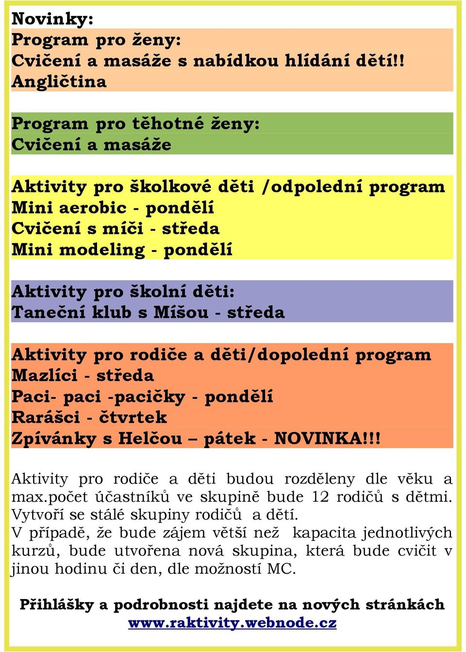 Taneční klub s Míšou - středa Aktivity pro rodiče a děti/dopolední program Mazlíci - středa Paci- paci -pacičky - pondělí Rarášci - čtvrtek Zpívánky s Helčou pátek - NOVINKA!