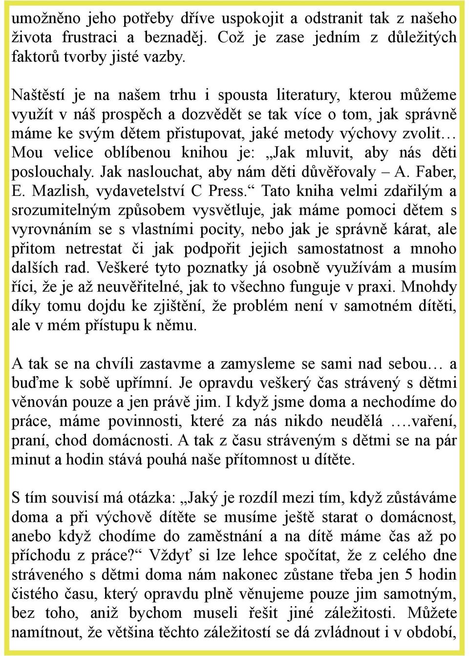 oblíbenou knihou je: Jak mluvit, aby nás děti poslouchaly. Jak naslouchat, aby nám děti důvěřovaly A. Faber, E. Mazlish, vydavetelství C Press.