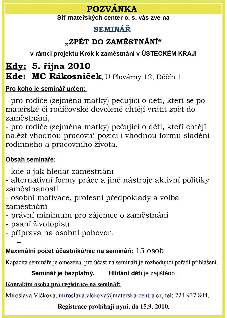 zaměstnání, - pro rodiče (zejména matky) pečující o děti, kteří chtějí nalézt vhodnou pracovní pozici i vhodnou formu sladění rodinného a pracovního života.