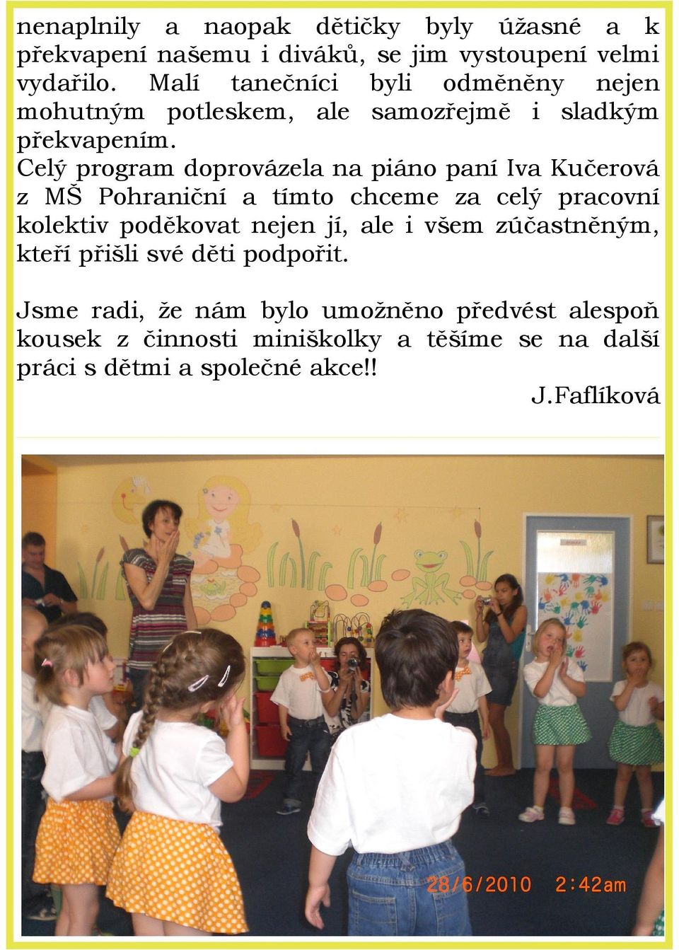 Celý program doprovázela na piáno paní Iva Kučerová z MŠ Pohraniční a tímto chceme za celý pracovní kolektiv poděkovat nejen jí,