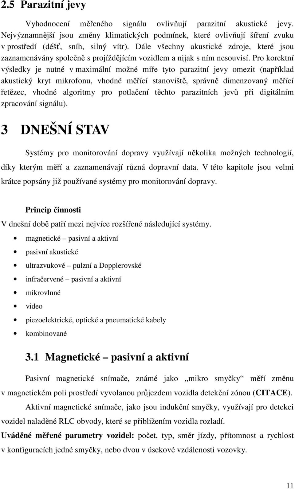 Pro korektní výsledky je nutné v maximální možné míře tyto parazitní jevy omezit (například akustický kryt mikrofonu, vhodné měřící stanoviště, správně dimenzovaný měřící řetězec, vhodné algoritmy