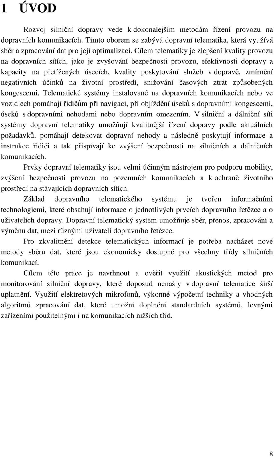 Cílem telematiky je zlepšení kvality provozu na dopravních sítích, jako je zvyšování bezpečnosti provozu, efektivnosti dopravy a kapacity na přetížených úsecích, kvality poskytování služeb v dopravě,