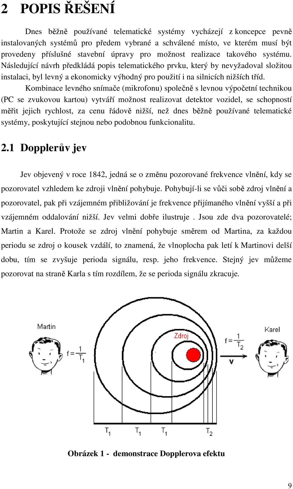 Následující návrh předkládá popis telematického prvku, který by nevyžadoval složitou instalaci, byl levný a ekonomicky výhodný pro použití i na silnicích nižších tříd.