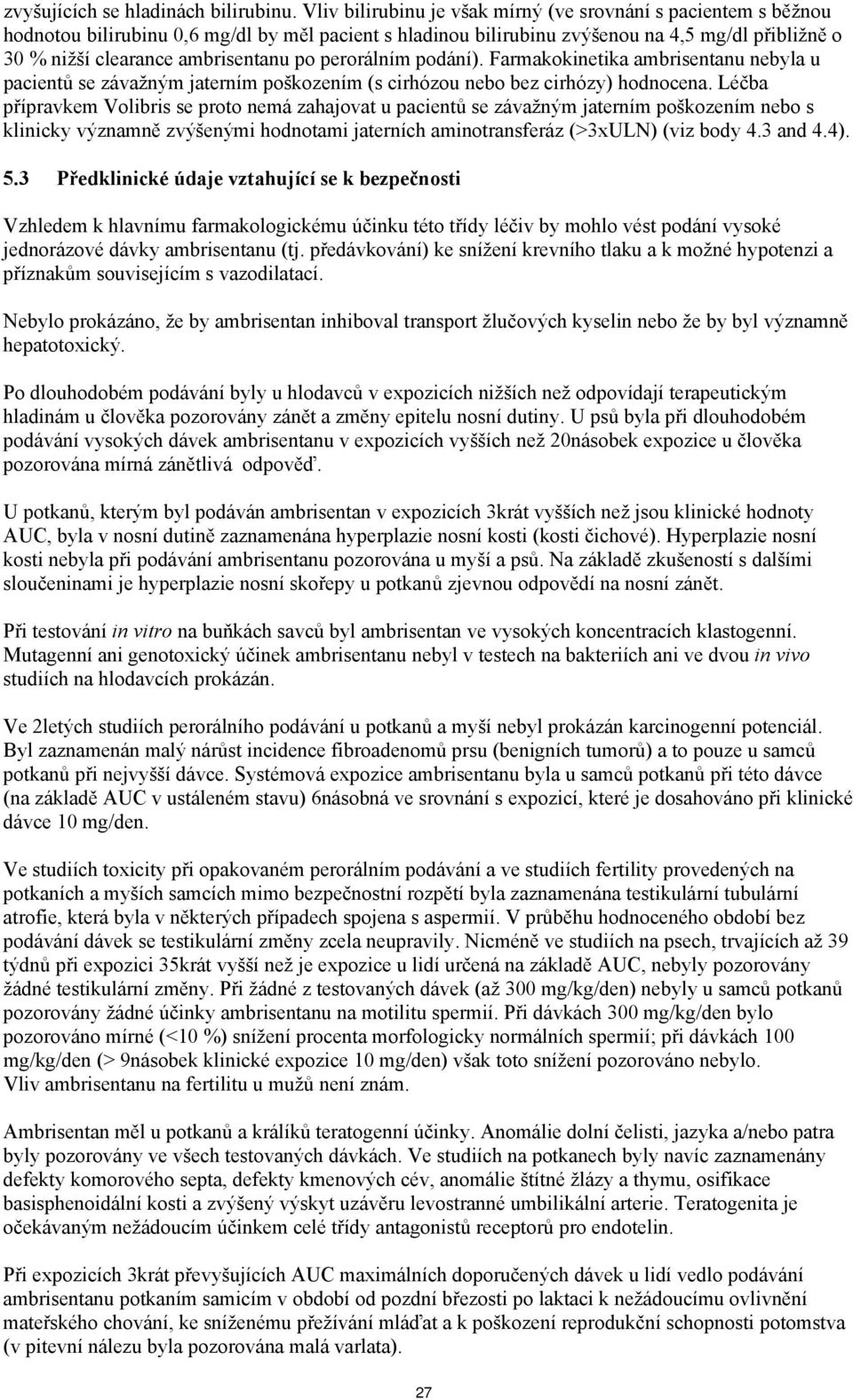 po perorálním podání). Farmakokinetika ambrisentanu nebyla u pacientů se závažným jaterním poškozením (s cirhózou nebo bez cirhózy) hodnocena.