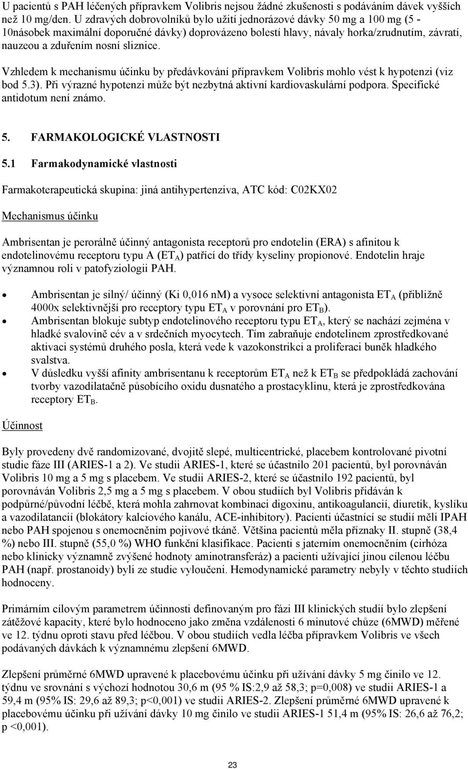 sliznice. Vzhledem k mechanismu účinku by předávkování přípravkem Volibris mohlo vést k hypotenzi (viz bod 5.3). Při výrazné hypotenzi může být nezbytná aktivní kardiovaskulární podpora.