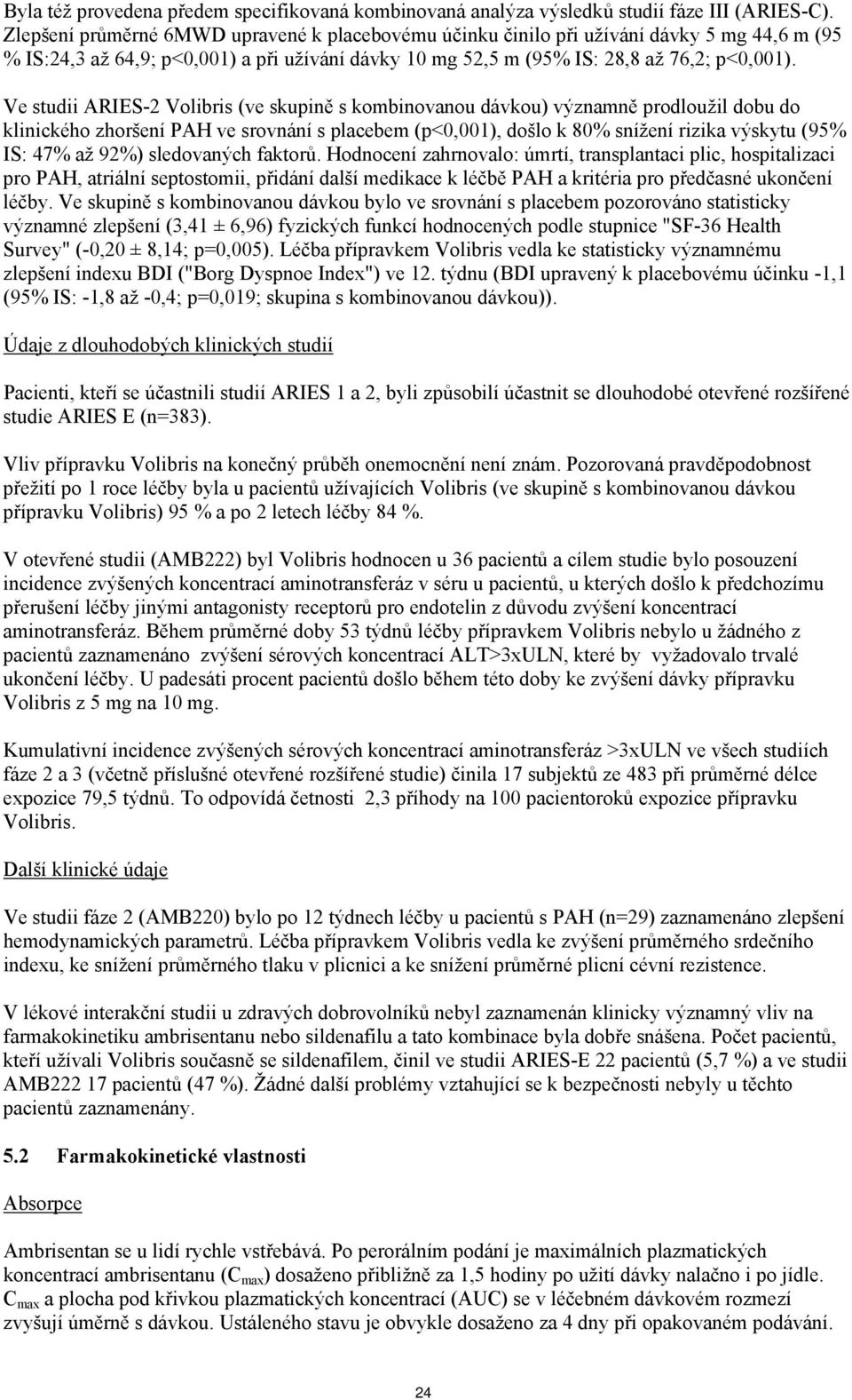 Ve studii ARIES-2 Volibris (ve skupině s kombinovanou dávkou) významně prodloužil dobu do klinického zhoršení PAH ve srovnání s placebem (p<0,001), došlo k 80% snížení rizika výskytu (95% IS: 47% až