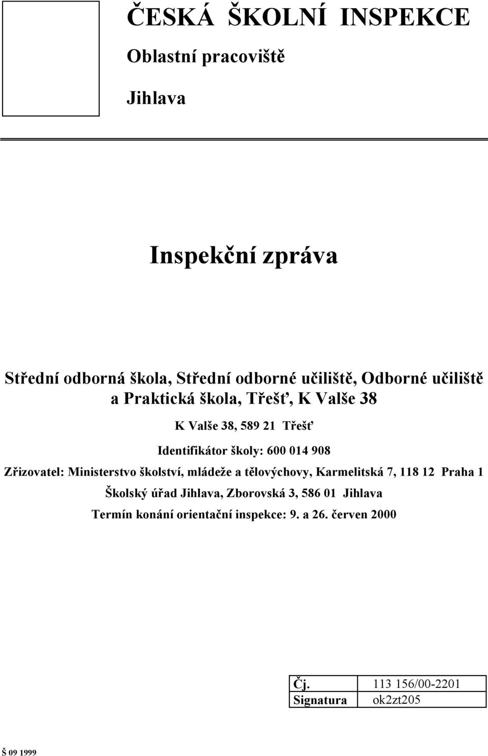 Zřizovatel: Ministerstvo školství, mládeže a tělovýchovy, Karmelitská 7, 118 12 Praha 1 Školský úřad Jihlava,