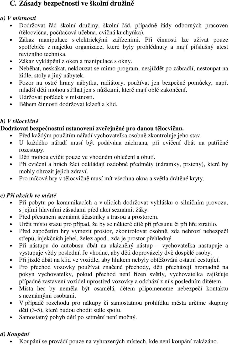 Zákaz vyklápění z oken a manipulace s okny. Neběhat, neskákat, neklouzat se mimo program, nesjíždět po zábradlí, nestoupat na židle, stoly a jiný nábytek.