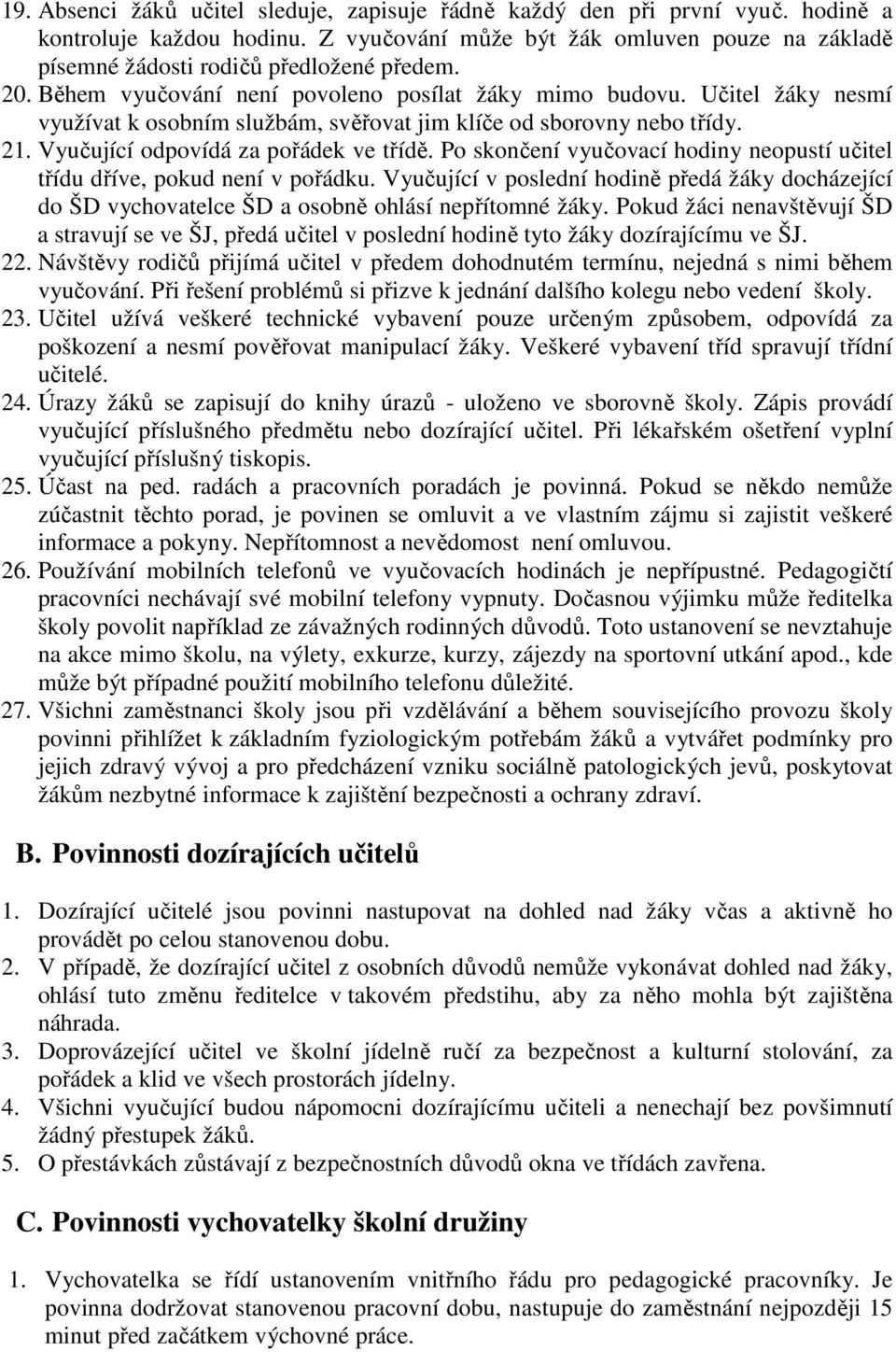 Po skončení vyučovací hodiny neopustí učitel třídu dříve, pokud není v pořádku. Vyučující v poslední hodině předá žáky docházející do ŠD vychovatelce ŠD a osobně ohlásí nepřítomné žáky.