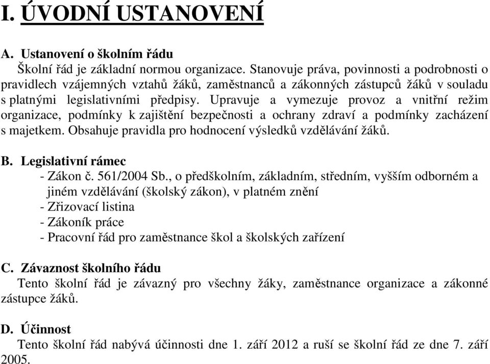 Upravuje a vymezuje provoz a vnitřní režim organizace, podmínky k zajištění bezpečnosti a ochrany zdraví a podmínky zacházení s majetkem. Obsahuje pravidla pro hodnocení výsledků vzdělávání žáků. B.