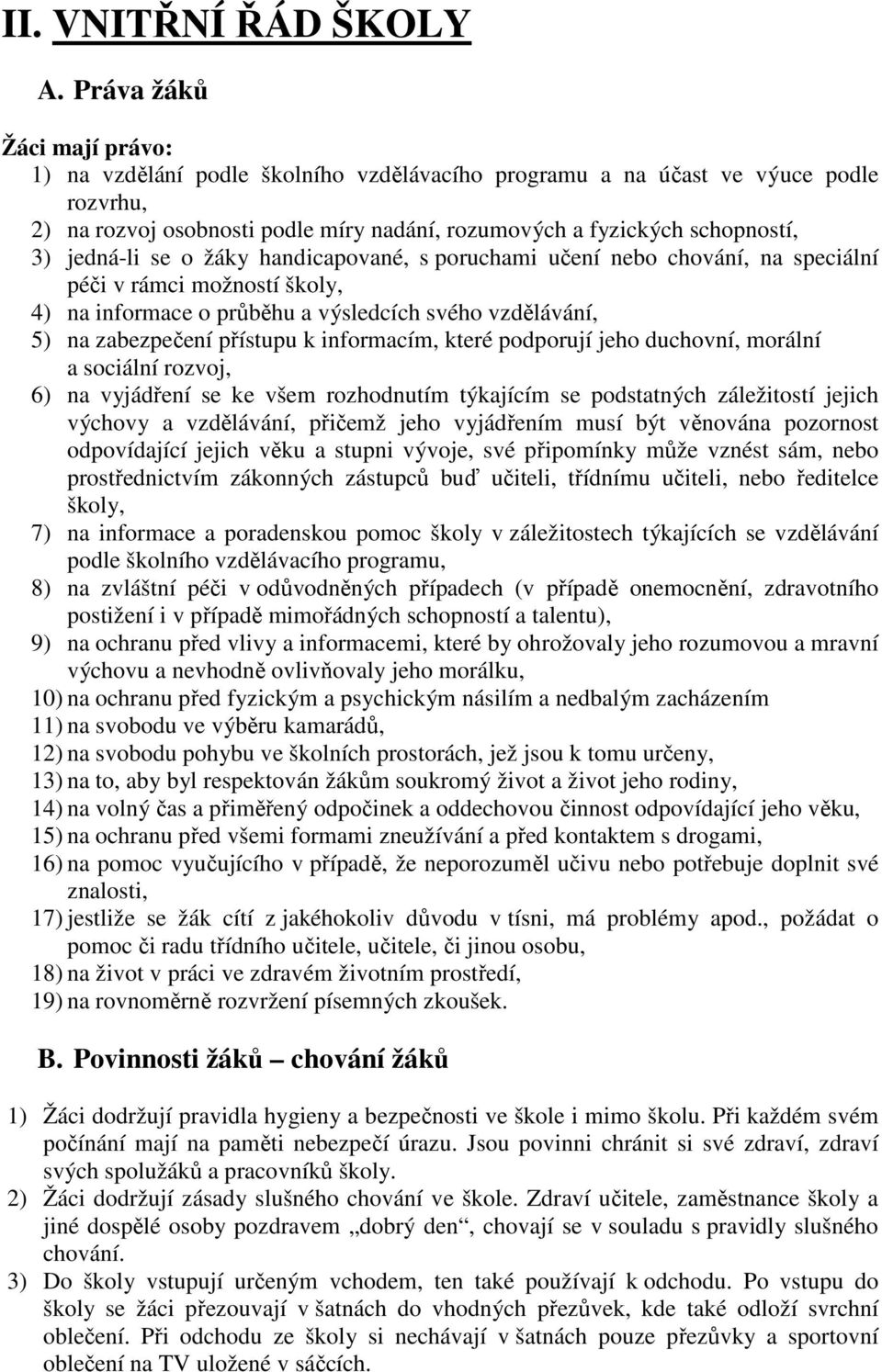 jedná-li se o žáky handicapované, s poruchami učení nebo chování, na speciální péči v rámci možností školy, 4) na informace o průběhu a výsledcích svého vzdělávání, 5) na zabezpečení přístupu k