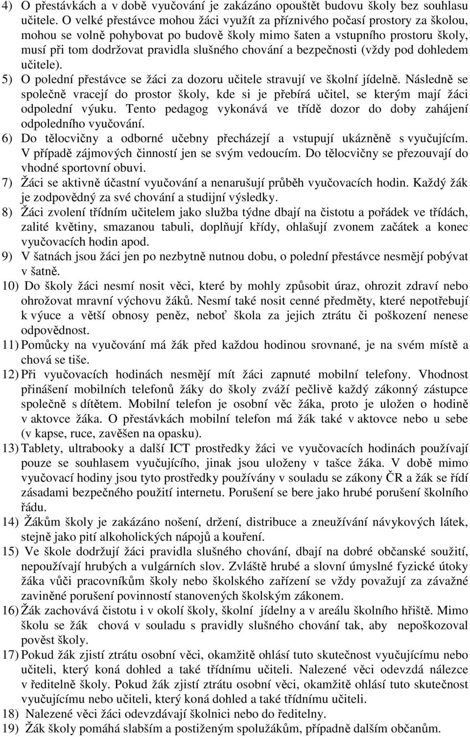 chování a bezpečnosti (vždy pod dohledem učitele). 5) O polední přestávce se žáci za dozoru učitele stravují ve školní jídelně.