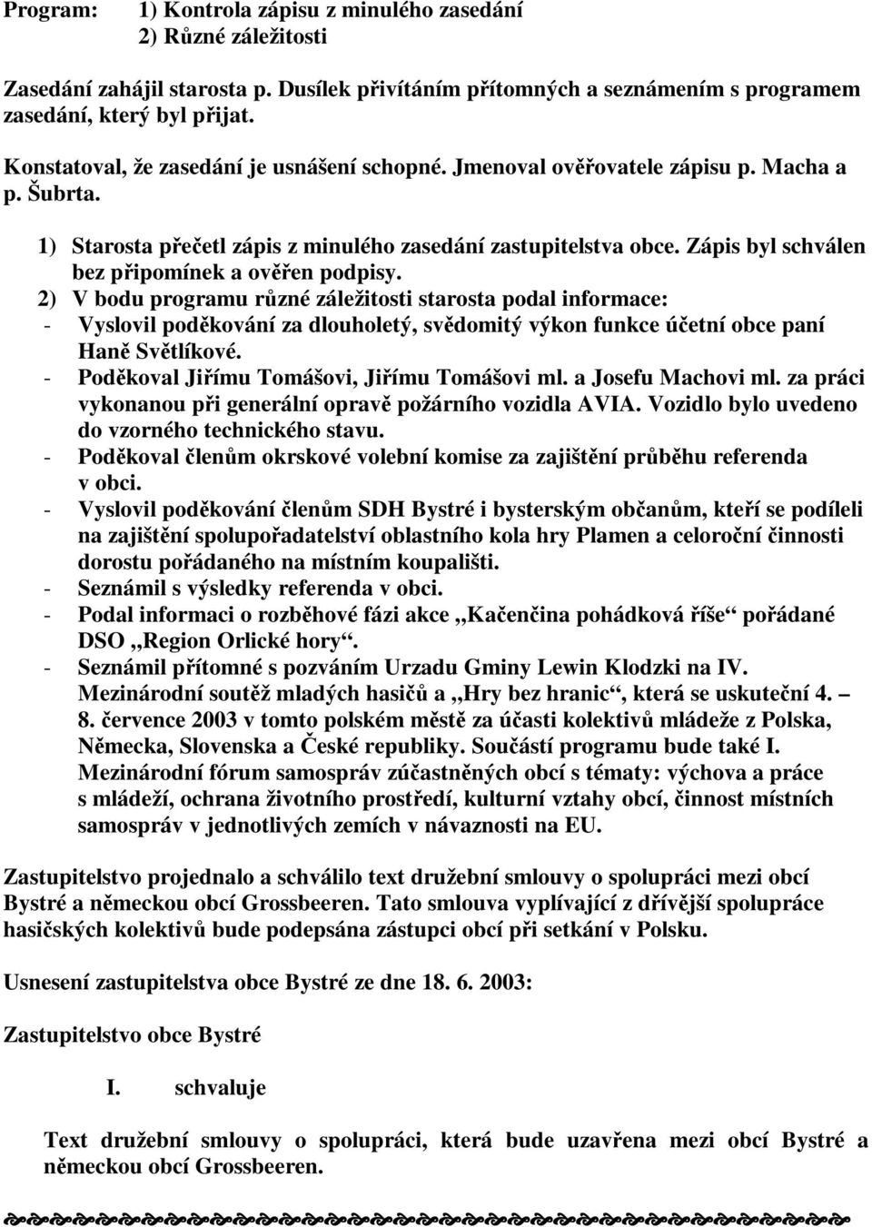 Zápis byl schválen bez pipomínek a oven podpisy. 2) V bodu programu rzné záležitosti starosta podal informace: - Vyslovil podkování za dlouholetý, svdomitý výkon funkce úetní obce paní Han Svtlíkové.