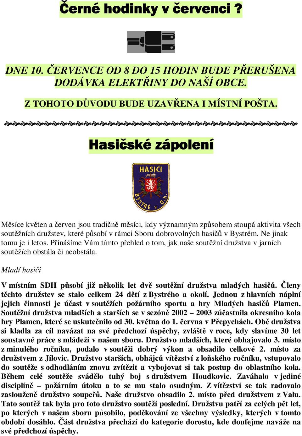 Pinášíme Vám tímto pehled o tom, jak naše soutžní družstva v jarních soutžích obstála i neobstála. Mladí hasii V místním SDH psobí již nkolik let dv soutžní družstva mladých hasi.