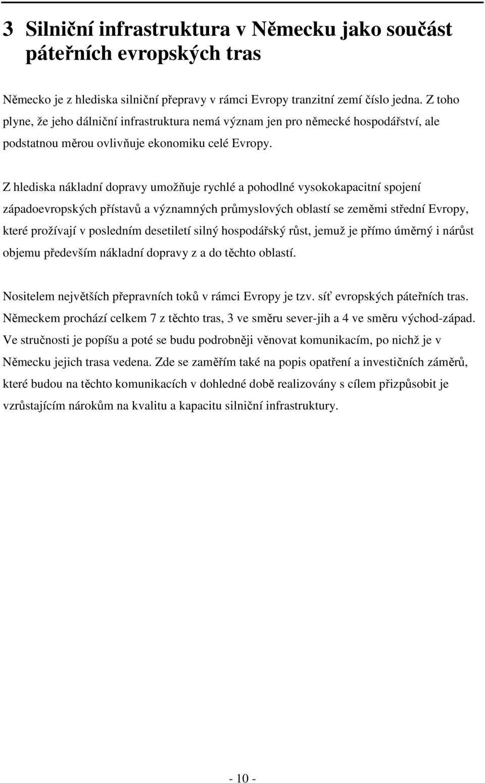 Z hlediska nákladní dopravy umožňuje rychlé a pohodlné vysokokapacitní spojení západoevropských přístavů a významných průmyslových oblastí se zeměmi střední Evropy, které prožívají v posledním