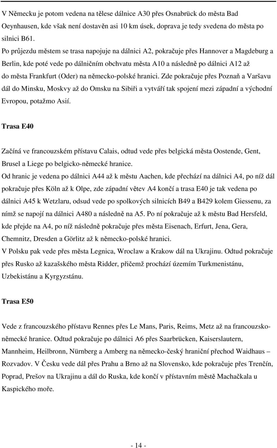 na německo-polské hranici. Zde pokračuje přes Poznaň a Varšavu dál do Minsku, Moskvy až do Omsku na Sibiři a vytváří tak spojení mezi západní a východní Evropou, potažmo Asií.