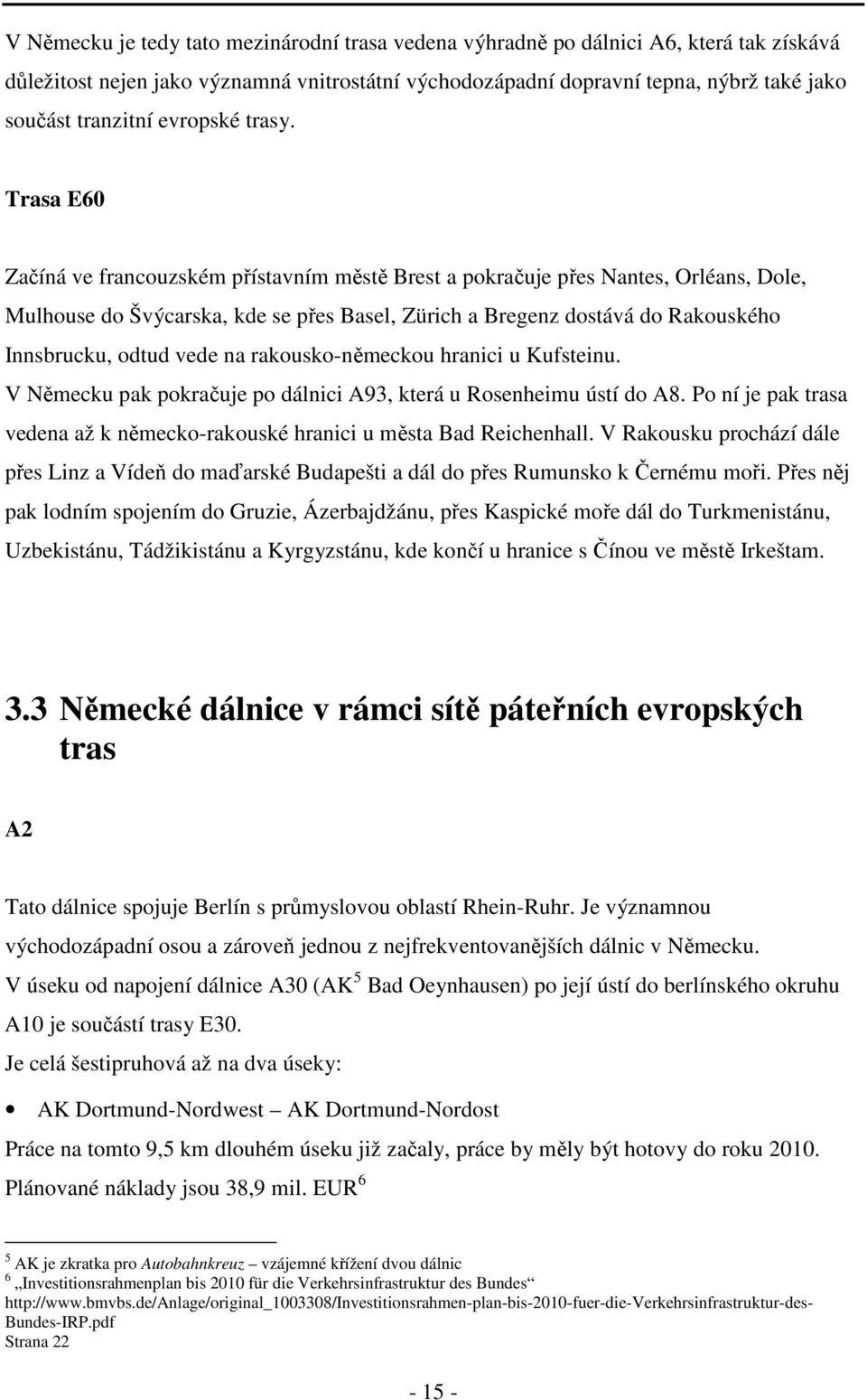 Trasa E60 Začíná ve francouzském přístavním městě Brest a pokračuje přes Nantes, Orléans, Dole, Mulhouse do Švýcarska, kde se přes Basel, Zürich a Bregenz dostává do Rakouského Innsbrucku, odtud vede