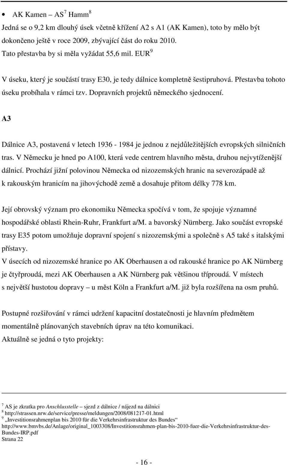 Dopravních projektů německého sjednocení. A3 Dálnice A3, postavená v letech 1936-1984 je jednou z nejdůležitějších evropských silničních tras.