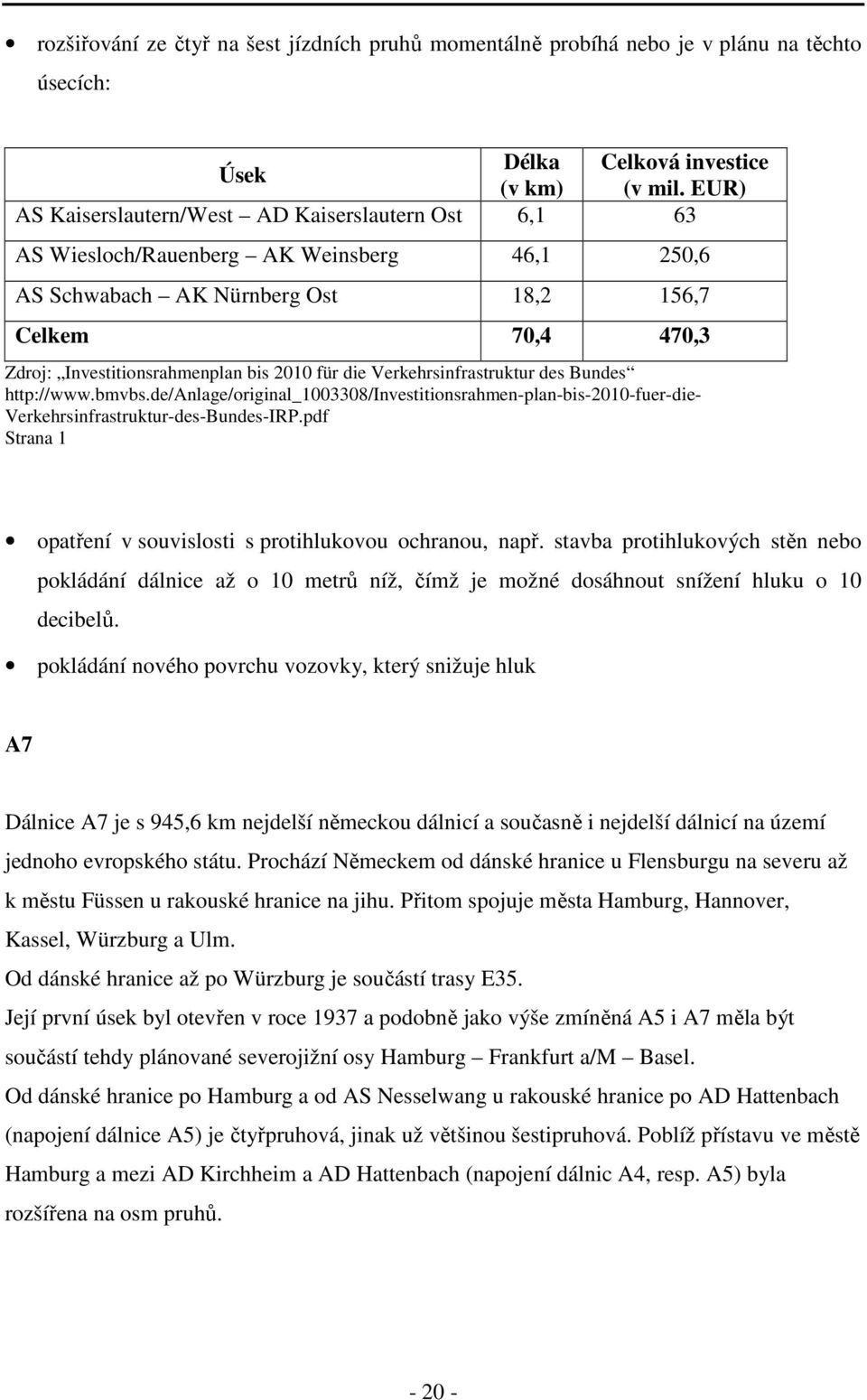 für die Verkehrsinfrastruktur des Bundes http://www.bmvbs.de/anlage/original_1003308/investitionsrahmen-plan-bis-2010-fuer-die- Verkehrsinfrastruktur-des-Bundes-IRP.