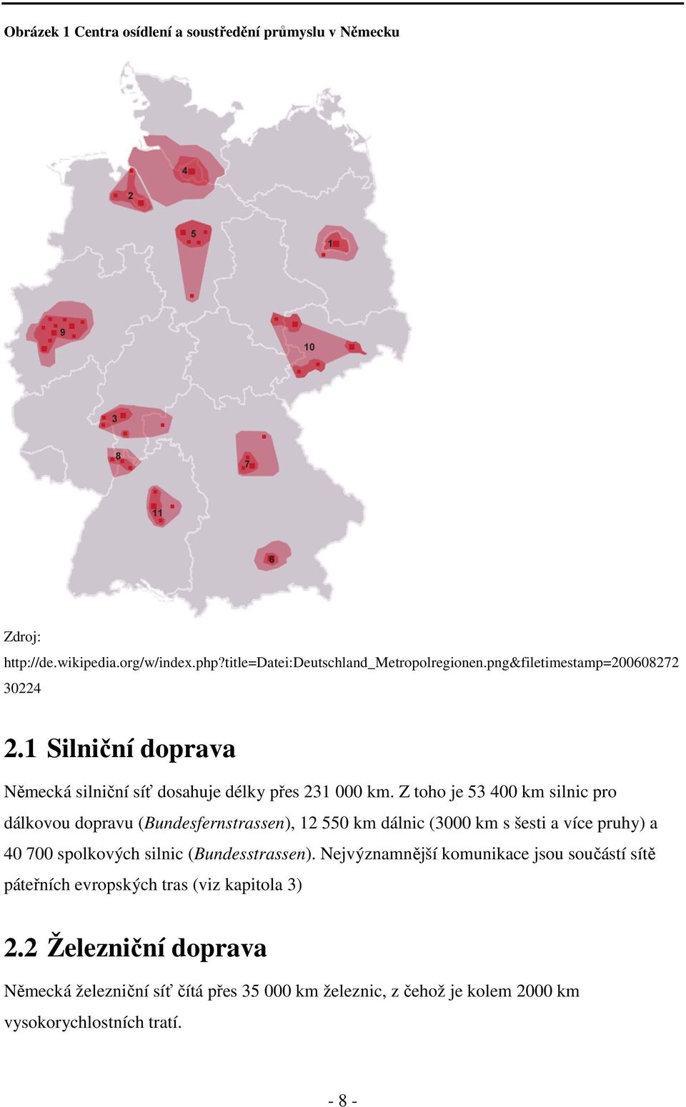 Z toho je 53 400 km silnic pro dálkovou dopravu (Bundesfernstrassen), 12 550 km dálnic (3000 km s šesti a více pruhy) a 40 700 spolkových silnic