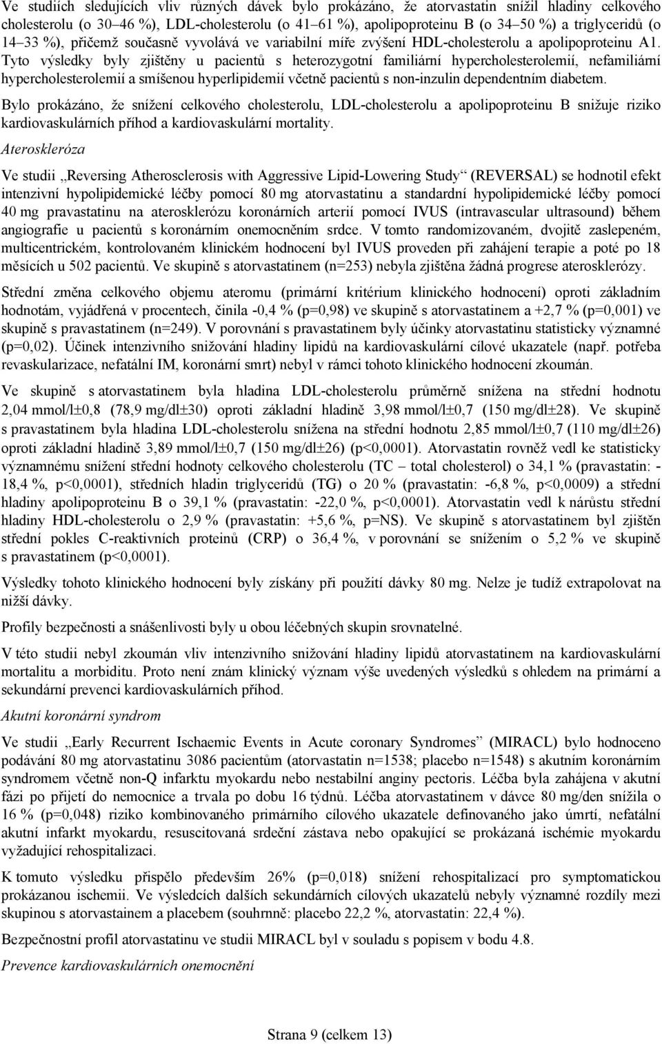 Tyto výsledky byly zjištěny u pacientů s heterozygotní familiární hypercholesterolemií, nefamiliární hypercholesterolemií a smíšenou hyperlipidemií včetně pacientů s non-inzulin dependentním diabetem.