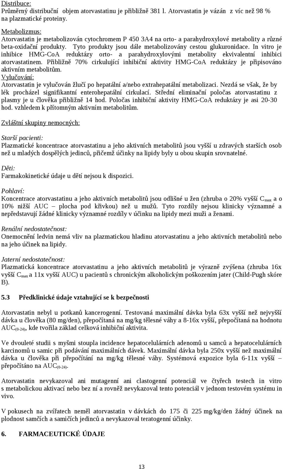 In vitro je inhibice HMG-CoA reduktázy orto- a parahydroxylovými metabolity ekvivalentní inhibici atorvastatinem.