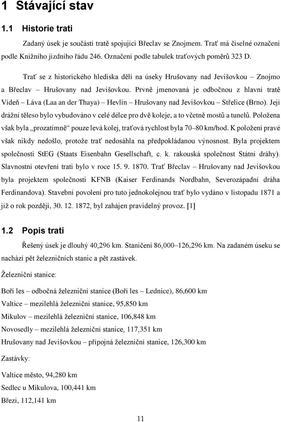 Prvně jmenovaná je odbočnou z hlavní tratě Vídeň Láva (Laa an der Thaya) Hevlín Hrušovany nad Jevišovkou Střelice (Brno).