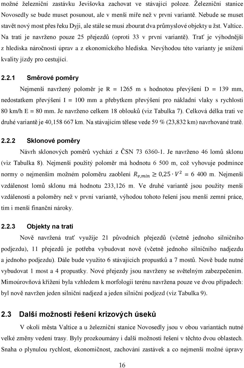 Trať je výhodnější z hlediska náročnosti úprav a z ekonomického hlediska. Nevýhodou této varianty je snížení kvality jízdy pro cestující. 2.