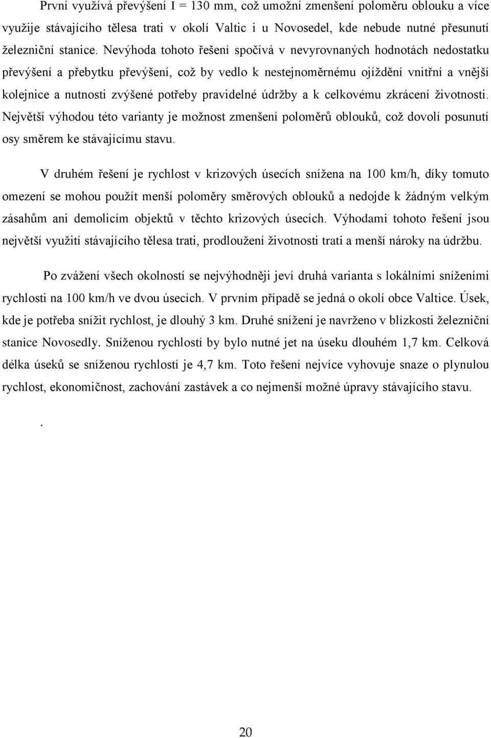 pravidelné údržby a k celkovému zkrácení životnosti. Největší výhodou této varianty je možnost zmenšení poloměrů oblouků, což dovolí posunutí osy směrem ke stávajícímu stavu.