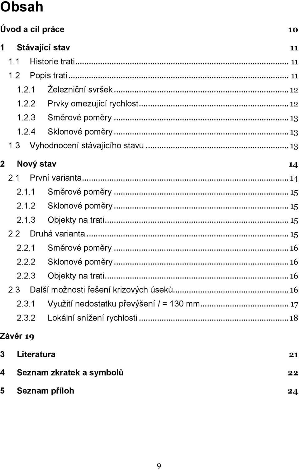 .. 15 2.2 Druhá varianta... 15 2.2.1 Směrové poměry... 16 2.2.2 Sklonové poměry... 16 2.2.3 Objekty na trati... 16 2.3 Další možnosti řešení krizových úseků... 16 2.3.1 Využití nedostatku převýšení I = 130 mm.