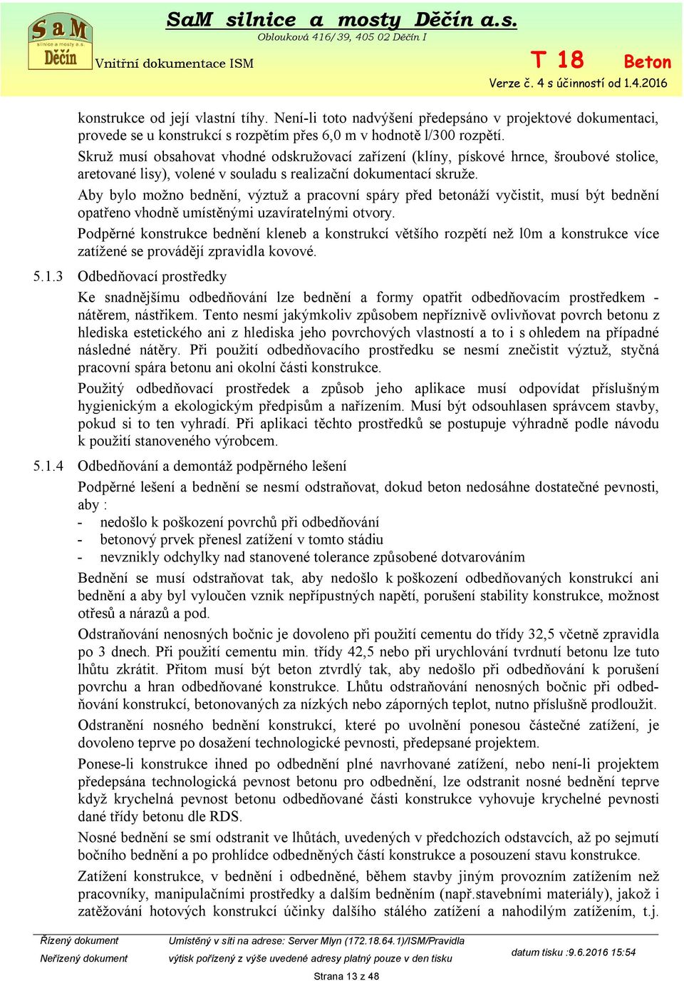 Aby bylo možno bednění, výztuž a pracovní spáry před betonáží vyčistit, musí být bednění opatřeno vhodně umístěnými uzavíratelnými otvory.