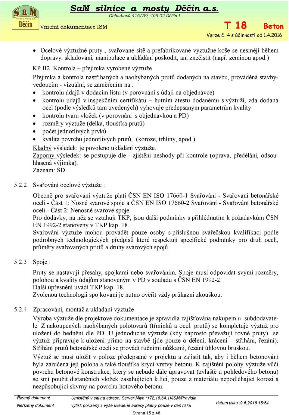 listu (v porovnání s údaji na objednávce) kontrolu údajů v inspekčním certifikátu hutním atestu dodanému s výztuží, zda dodaná ocel (podle výsledků tam uvedených) vyhovuje předepsaným parametrům