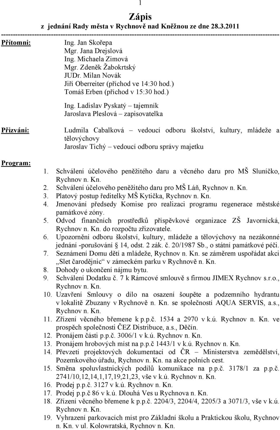 Ldislv Pysktý tjemník Jroslv Pleslová zpisovtelk Přizváni: Progrm: Ludmil Cblková vedoucí odboru školství, kultury, mládeže tělovýchovy Jroslv Tichý vedoucí odboru správy mjetku 1.