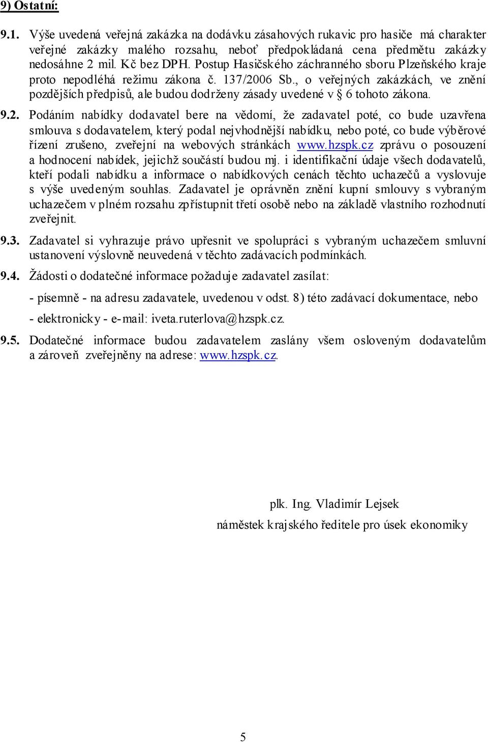 , o veřejných zakázkách, ve znění pozdějších předpisů, ale budou dodrženy zásady uvedené v 6 tohoto zákona. 9.2.