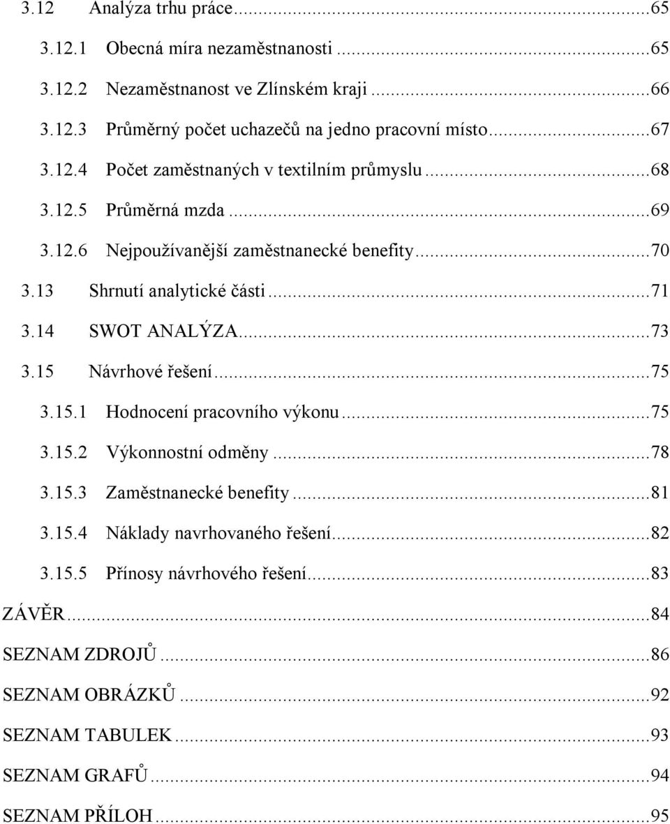 14 SWOT ANALÝZA... 73 3.15 Návrhové řešení... 75 3.15.1 Hodnocení pracovního výkonu... 75 3.15.2 Výkonnostní odměny... 78 3.15.3 Zaměstnanecké benefity... 81 3.15.4 Náklady navrhovaného řešení.