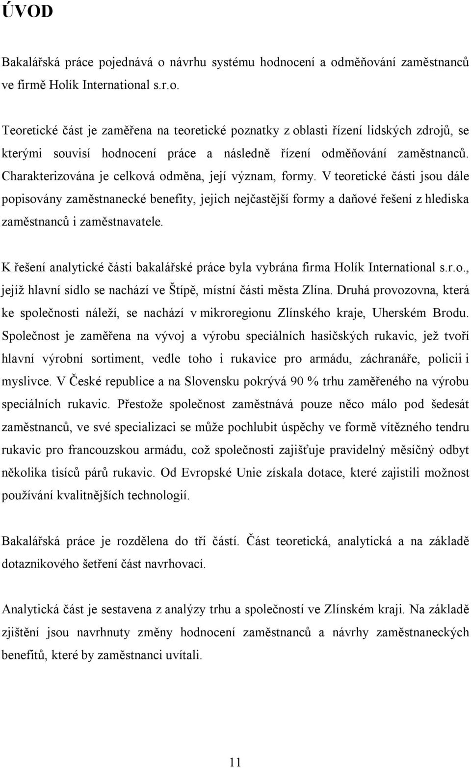 V teoretické části jsou dále popisovány zaměstnanecké benefity, jejich nejčastější formy a daňové řešení z hlediska zaměstnanců i zaměstnavatele.